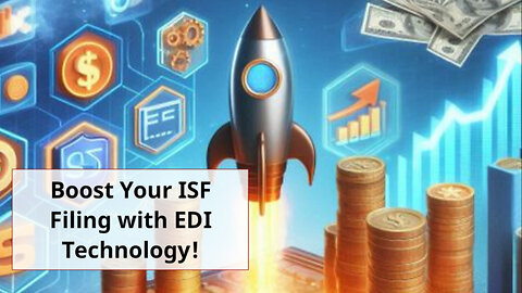 Simplifying ISF Filing with EDI: How Technology Revolutionizes Customs Brokerage