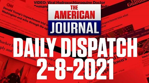 DAILY DISPATCH 02/09/21 : Arresting Dissidents, Impeachment 2.0 and Propaganda