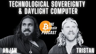 Technological Sovereignty & Daylight Computer: Anjan & Tristan (Bitcoin Talk on THE Bitcoin Podcast)