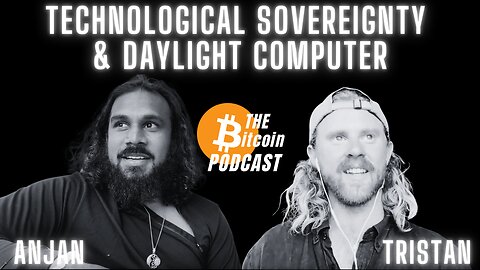 Technological Sovereignty & Daylight Computer: Anjan & Tristan (Bitcoin Talk on THE Bitcoin Podcast)