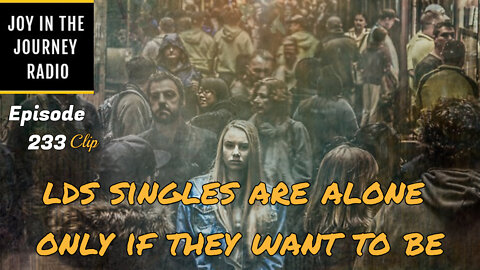 LDS singles are alone only if they want to be - Joy in the Journey Radio Program Clip - 15 Jun 22