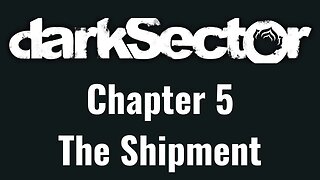 Dark Sector Chapter 5: The Shipment