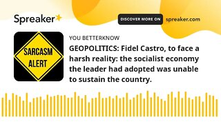 GEOPOLITICS: Fidel Castro, to face a harsh reality: the socialist economy the leader had adopted was