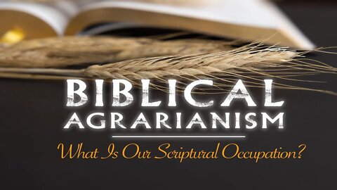 "Biblical Agrarianism - What Is Our Scriptural Occupation?" Sabbath Services, October 1, 2022