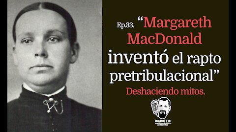 Podcast- Margaret MacDonald no inventó el rapto pretribulacional