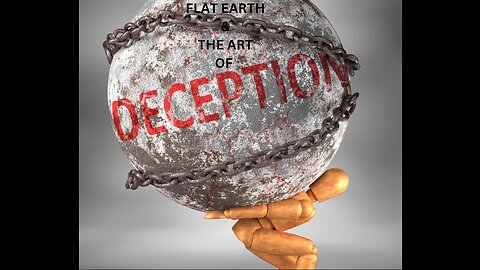 FLAT EARTH & THE ART OF DECEPTION