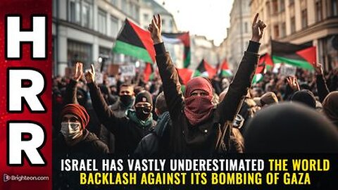 Israel has vastly underestimated the WORLD BACKLASH against its bombing of Gaza