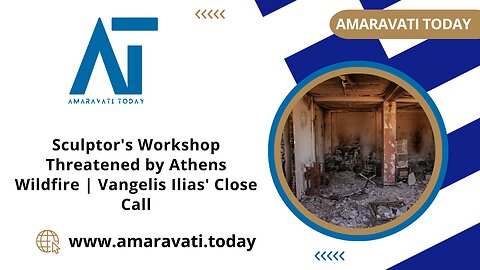 Sculptor's Workshop Threatened by Athens Wildfire | Vangelis Ilias' Close Call |Amaravati Today News