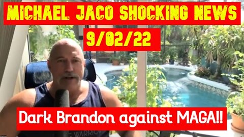 Michael Jaco Shocking News 9/02/22 Dark Brandon against MAGA!!