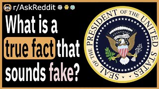 What is a true fact that sounds fake?