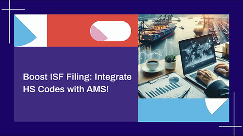 Unlocking Efficiency: The Power of AMS and HS Code Integration in ISF Filing