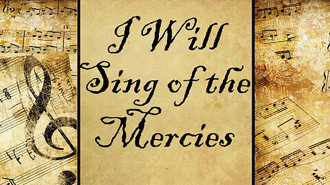I Will Sing of the Mercies | Hymn