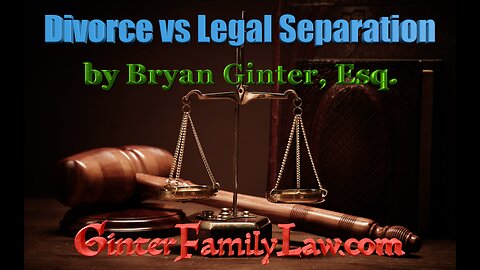 "Divorce vs Legal Separation" by Bryan Ginter, Esq.
