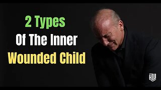 The Inner Wounded Child - Understanding the 2 Types