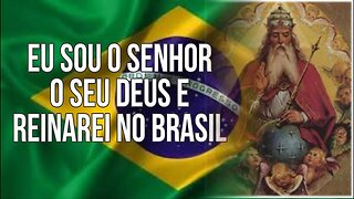 Eu sou o Senhor o seu Deus e reinarei no Brasil