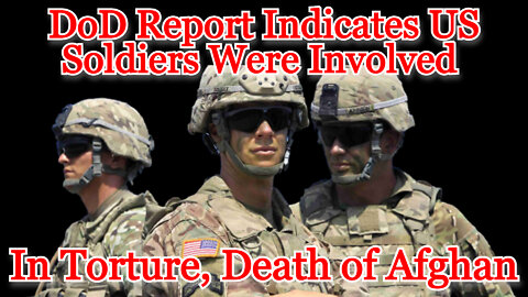 Conflicts of Interest #257: DoD Report Indicates US Soldiers Were Involved Torture, Death of Afghan