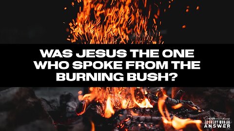 Was Jesus the One who Spoke from the Burning Bush?