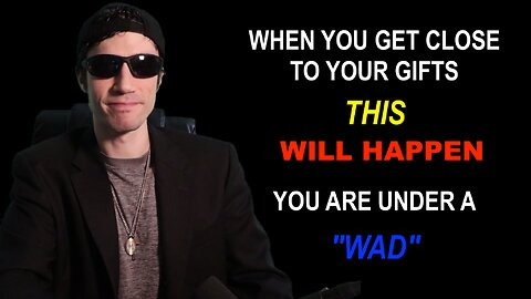 When You Get Close to Your Gifts THIS Will Happen - You Are Under a "WAD"