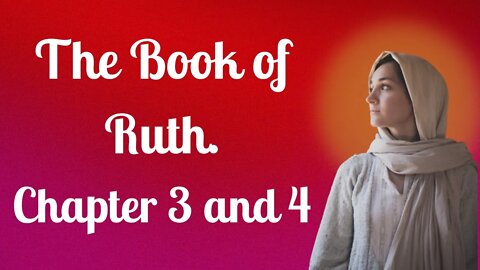 The Book of Ruth Chapters 3 and 4 For Listening and Reflecting🙏🙏