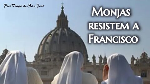Monjas de clausura que recusam seguir Francisco irritam autoridades do Vaticano - Frei Tiago