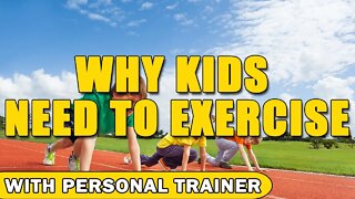 Why Kids Need To Exercise - With Personal Trainer