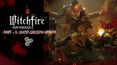 : Witchfire-Playthrough: Ghost-Galleon-Update. :Part-~3.