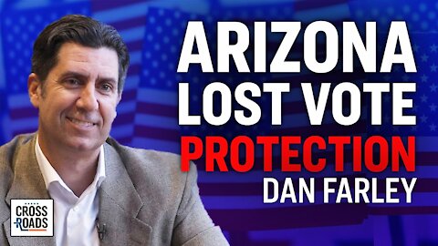 Dan Farley: Arizona Was Stripped of Election Protections
