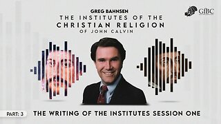 Calvin's Institutes Part 3: The Writing of the Institutes Session 1 l Greg Bahnsen