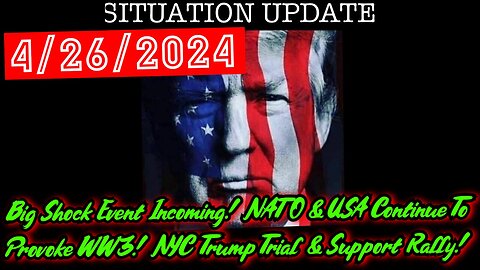 Situation Update 4.26.24: Big Shock Event Incoming! NATO & USA Continue To Provoke WW3! NYC Trump Trial & Support Rally!