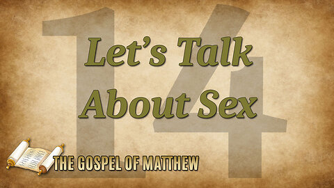 THE GOSPEL OF MATTHEW Part 14: Let's Talk About Sex