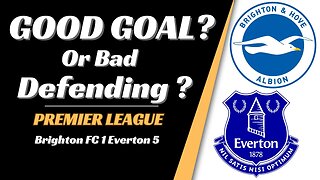 Brighton fc v Everton analysis: Good Goal or Bad Defending?