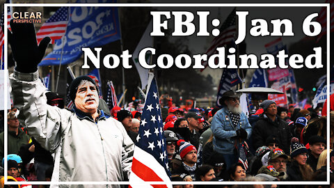 FBI: Jan 6 Incident was NOT Coordinated | Clear Perspective