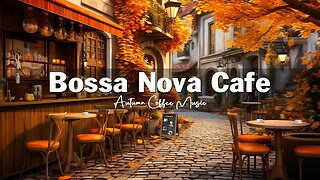 Fall Coffee Shop Ambience 🍂☕ Autumn Bossa Nova Jazz Music for Good Mood, Relaxation ☕ Bossa Nova