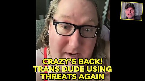 Crazy’s back! Trans dude using threats again