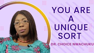 You Are A Unique Sort | Dr. Choice Nwachuku