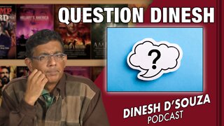 QUESTION DINESH Dinesh D’Souza Podcast Ep293