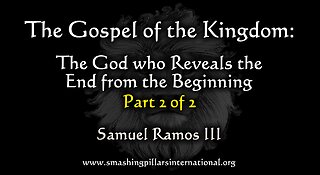 The Gospel of the Kingdom: The God Who Reveals the End from the Beginning Part 2