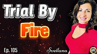 Ep. 105 – Svetlana – Trial by Fire