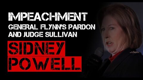 Sidney Powell Lt General Flynn's Pardon AND Impeaching Judge Sullivan