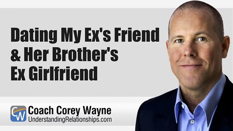 Dating My Ex's Friend & Her Brother's Ex Girlfriend