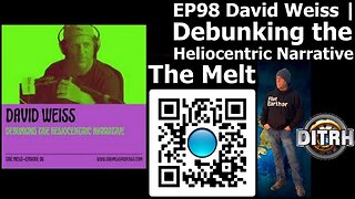 [The Melt Podcast] Episode 98- David Weiss | Debunking the Heliocentric Narrative [Mar 26, 2022]