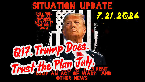Situation Update 7-21-2Q24 ~ Q Drop + Trump u.s Military - White Hats Intel ~ SG Anon Intel