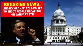 Breaking News: Lindsey Graham Told Police To Shoot People in Capitol on January 6th
