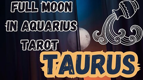 TAURUS ♉️- Full Moon in Aquarius Tarot reading