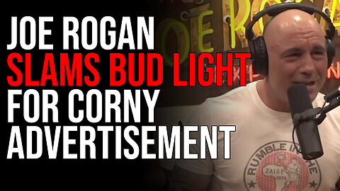 Joe Rogan SLAMS Bud Light For Corny Advertisement, Boycott Getting WORSE