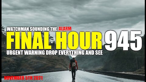 FINAL HOUR 945- URGENT WARNING DROP EVERYTHING AND SEE - WATCHMAN SOUNDING THE ALARM