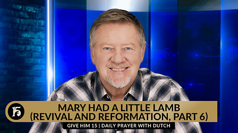 Mary Had a Little Lamb (Revival and Reformation, Part 6) | GH15: Daily Prayer with Dutch | 2/08/2024