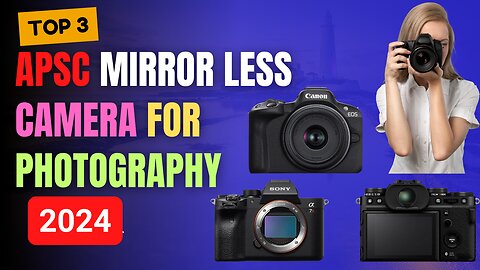 Best APSC Mirror less camera 2024: The Top Choice For Photography Enthusiasts