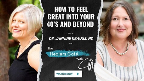 How to Feel Great Into Your 40’s and Beyond with Dr. Jannine Krause, ND on The Healers Café