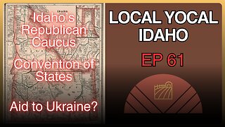 Idaho's Republican Caucus, Convention of States, and Ukraine Aid Voting, - Ep 60